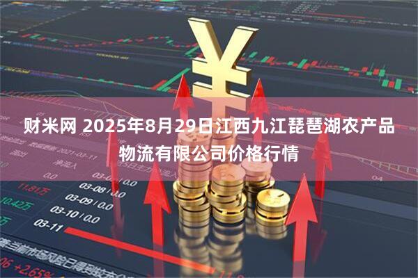 财米网 2025年8月29日江西九江琵琶湖农产品物流有限公司价格行情