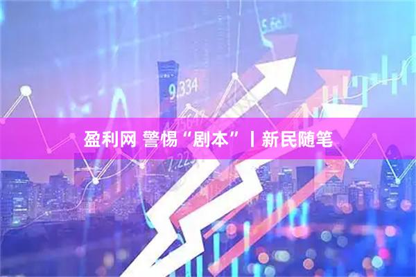 盈利网 警惕“剧本”丨新民随笔